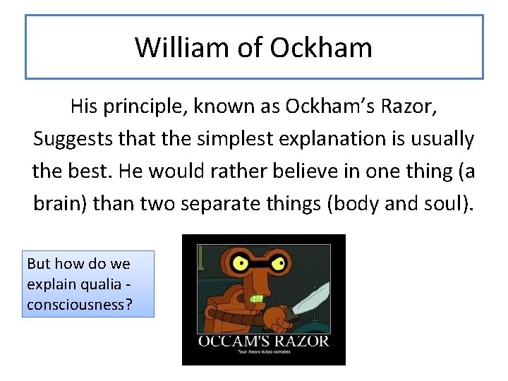 William of Ockham His principle, known as Ockham’s Razor, Suggests that the simplest explanation
