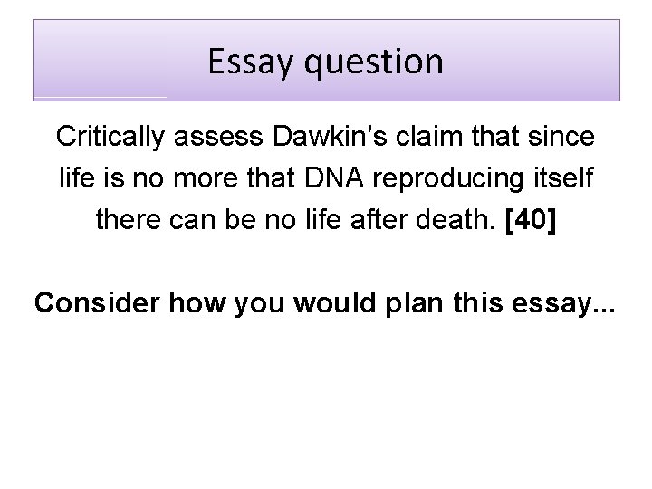 Essay question Critically assess Dawkin’s claim that since life is no more that DNA