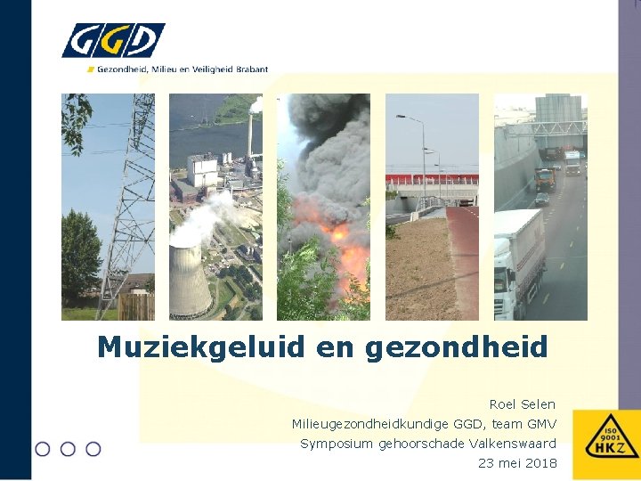 Muziekgeluid en gezondheid Roel Selen Milieugezondheidkundige GGD, team GMV Symposium gehoorschade Valkenswaard 23 mei