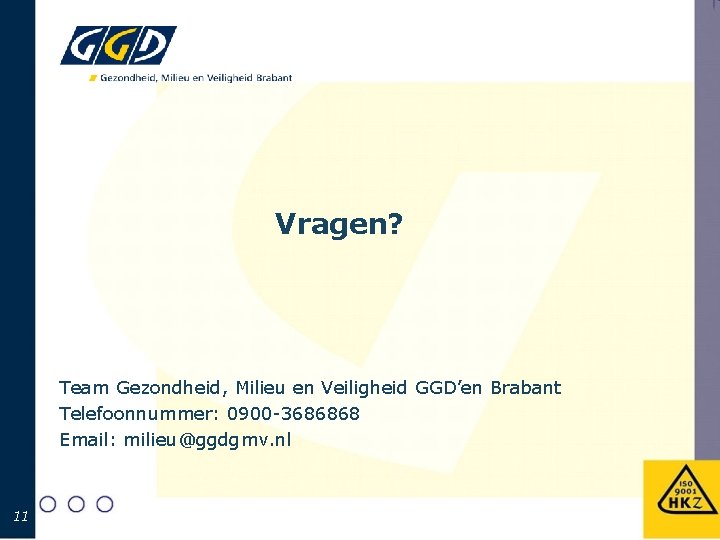 Vragen? Team Gezondheid, Milieu en Veiligheid GGD’en Brabant Telefoonnummer: 0900 -3686868 Email: milieu@ggdgmv. nl