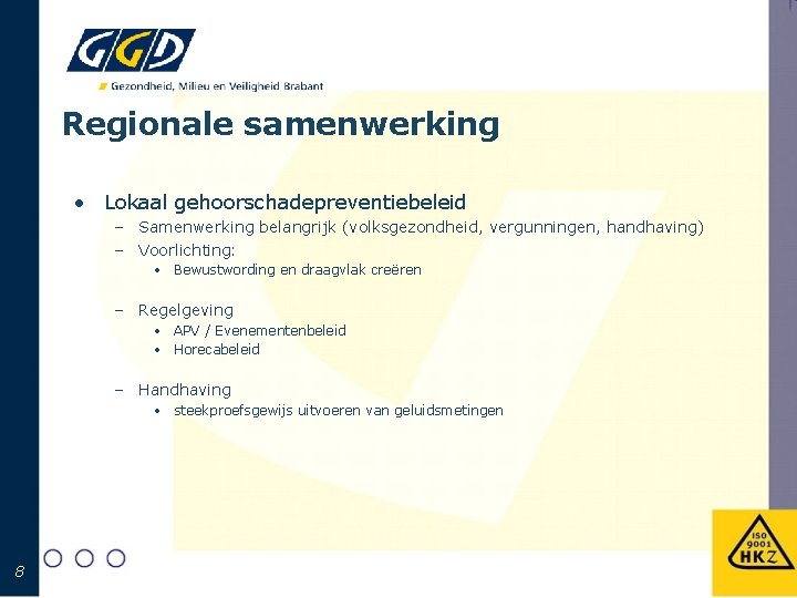 Regionale samenwerking • Lokaal gehoorschadepreventiebeleid – Samenwerking belangrijk (volksgezondheid, vergunningen, handhaving) – Voorlichting: •