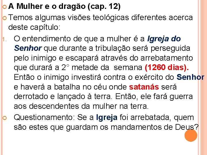  A Mulher e o dragão (cap. 12) Temos algumas visões teológicas diferentes acerca