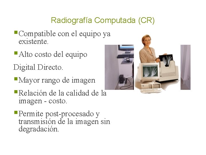 Radiografía Computada (CR) § Compatible con el equipo ya existente. § Alto costo del