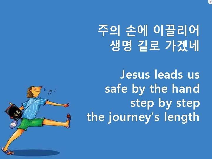 주의 손에 이끌리어 생명 길로 가겠네 Jesus leads us safe by the hand step