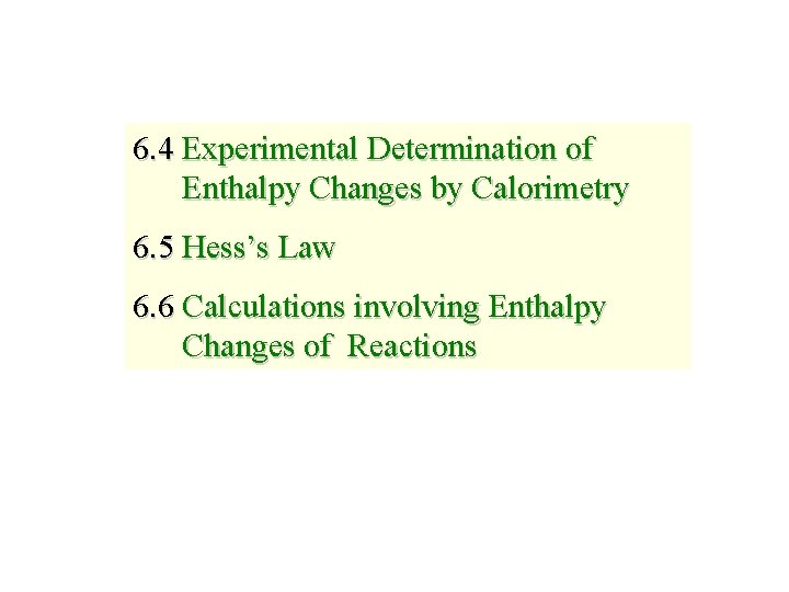 6. 4 Experimental Determination of Enthalpy Changes by Calorimetry 6. 5 Hess’s Law 6.