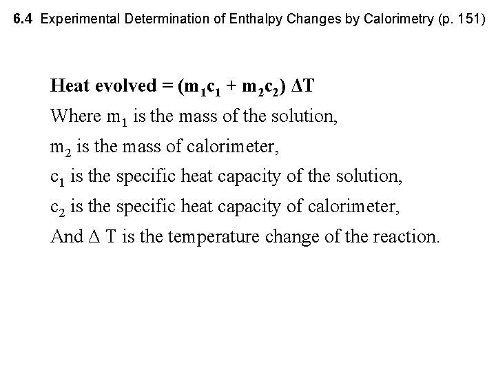 6. 4 Experimental Determination of Enthalpy Changes by Calorimetry (p. 151) Heat evolved =