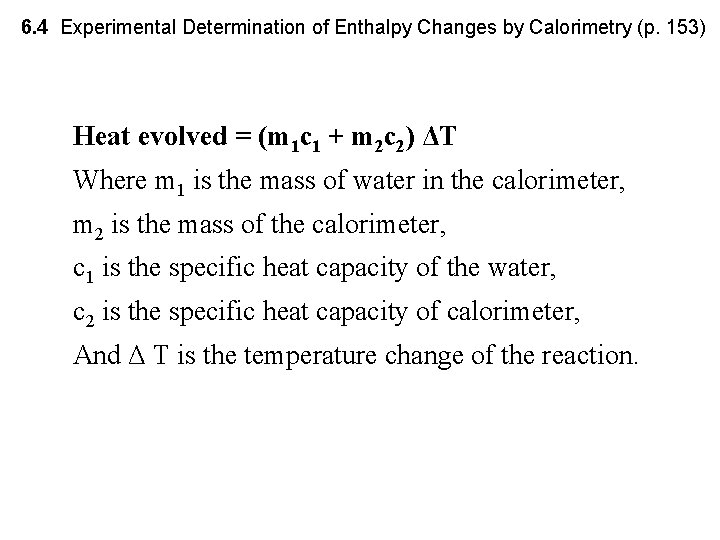 6. 4 Experimental Determination of Enthalpy Changes by Calorimetry (p. 153) Heat evolved =