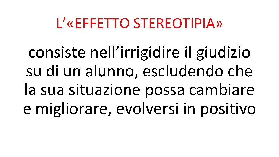 L’ «EFFETTO STEREOTIPIA» consiste nell’irrigidire il giudizio su di un alunno, escludendo che la