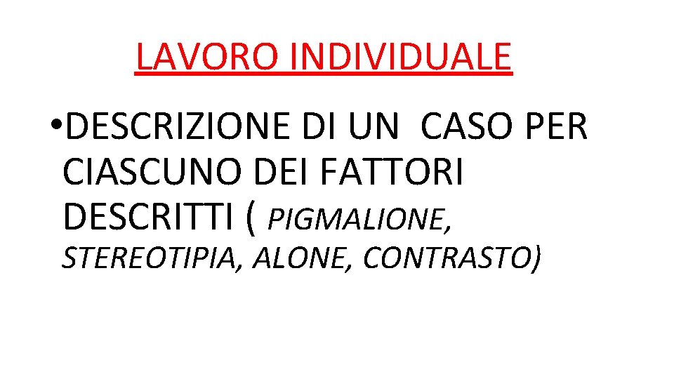 LAVORO INDIVIDUALE • DESCRIZIONE DI UN CASO PER CIASCUNO DEI FATTORI DESCRITTI ( PIGMALIONE,