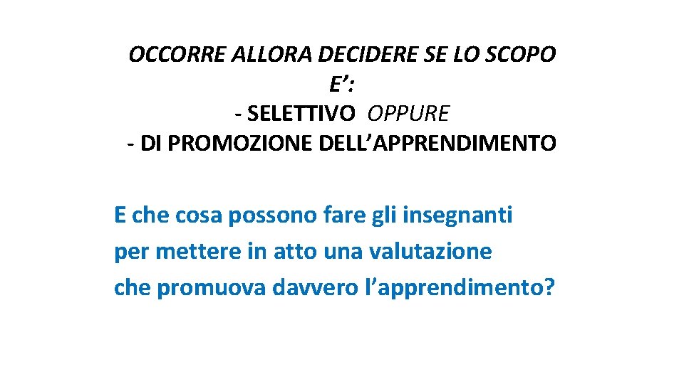 OCCORRE ALLORA DECIDERE SE LO SCOPO E’: - SELETTIVO OPPURE - DI PROMOZIONE DELL’APPRENDIMENTO