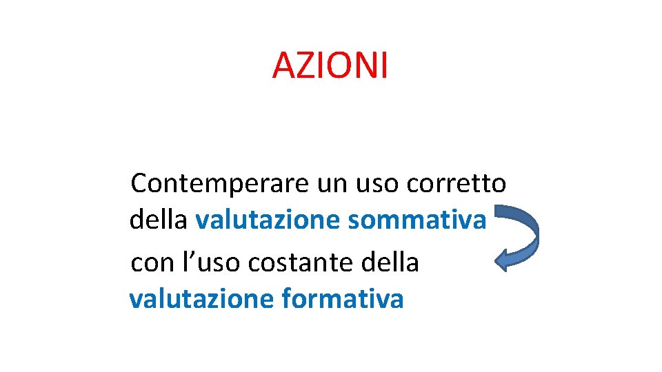 AZIONI Contemperare un uso corretto della valutazione sommativa con l’uso costante della valutazione formativa