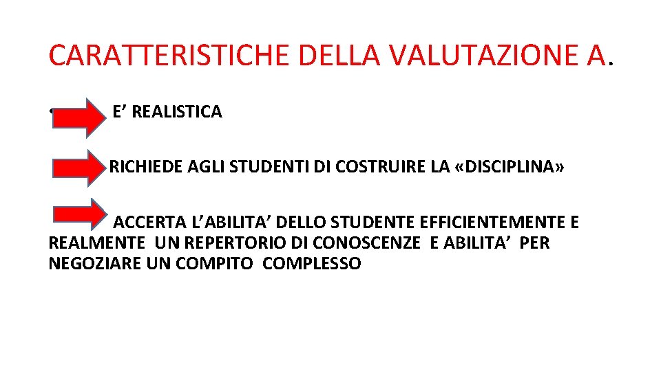 CARATTERISTICHE DELLA VALUTAZIONE A. • E’ REALISTICA RICHIEDE AGLI STUDENTI DI COSTRUIRE LA «DISCIPLINA»