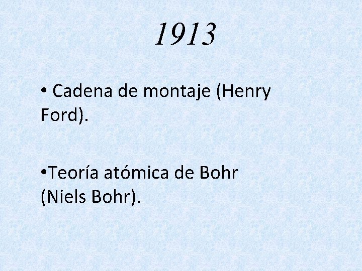 1913 • Cadena de montaje (Henry Ford). • Teoría atómica de Bohr (Niels Bohr).