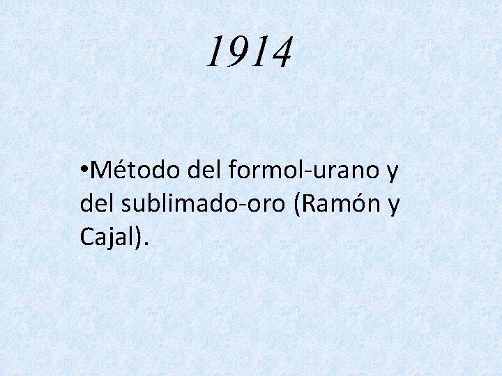 1914 • Método del formol-urano y del sublimado-oro (Ramón y Cajal). 