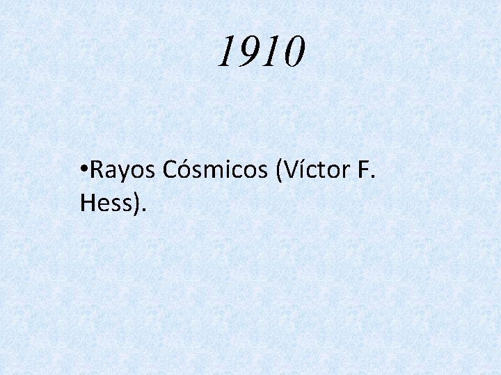 1910 • Rayos Cósmicos (Víctor F. Hess). 