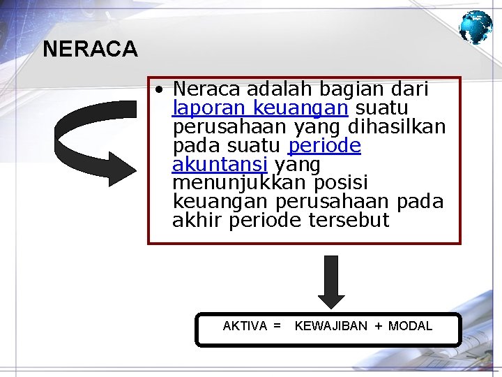 NERACA • Neraca adalah bagian dari laporan keuangan suatu perusahaan yang dihasilkan pada suatu