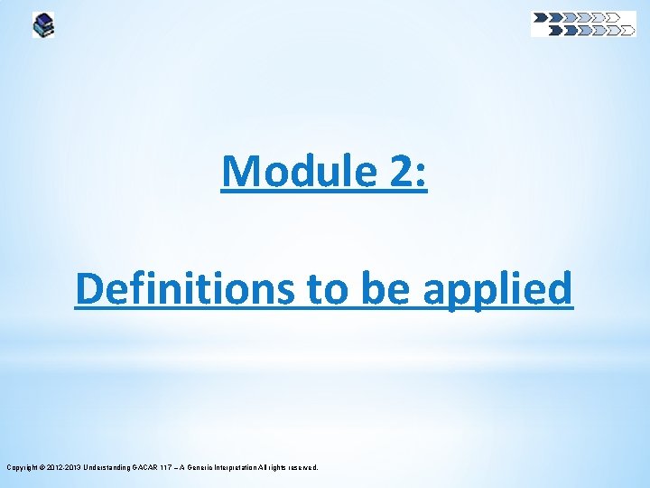 Module 2: Definitions to be applied Copyright © 2012 -2013 Understanding GACAR 117 –