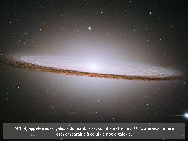 M 104, appelée aussi galaxie du Sombrero : son diamètre de 50 000 années-lumière