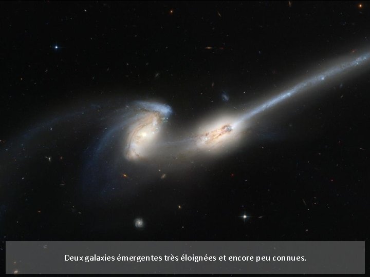 Deux galaxies émergentes très éloignées et encore peu connues. 