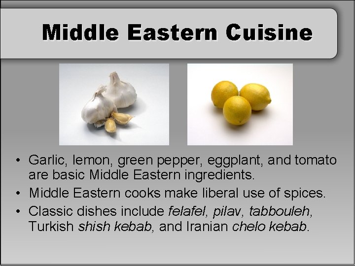 Middle Eastern Cuisine • Garlic, lemon, green pepper, eggplant, and tomato are basic Middle