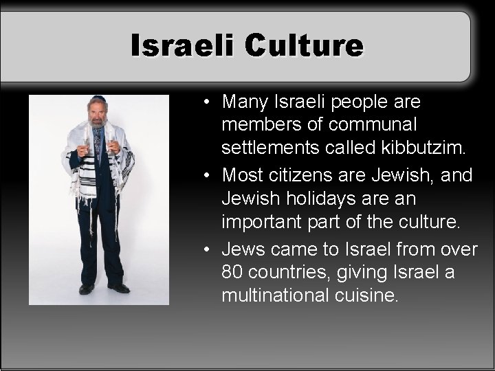 Israeli Culture • Many Israeli people are members of communal settlements called kibbutzim. •