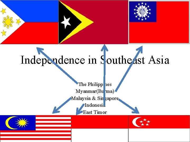 Independence in Southeast Asia The Philippines Myanmar(Burma) Malaysia & Singapore Indonesia East Timor 