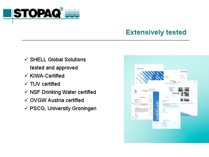 Extensively tested ü SHELL Global Solutions tested and approved ü KIWA-Certified ü TUV certified