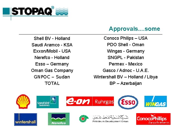Approvals. . some Shell BV - Holland Saudi Aramco - KSA Exxon/Mobil - USA