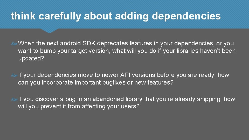 think carefully about adding dependencies When the next android SDK deprecates features in your