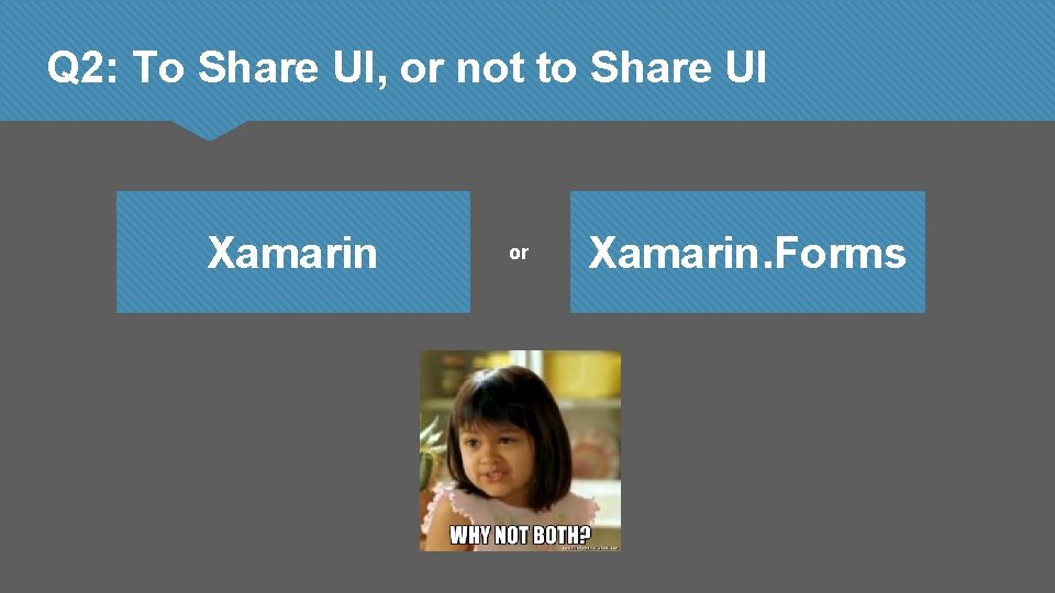 Q 2: To Share UI, or not to Share UI Xamarin or Xamarin. Forms