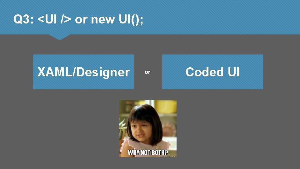 Q 3: <UI /> or new UI(); XAML/Designer or Coded UI 