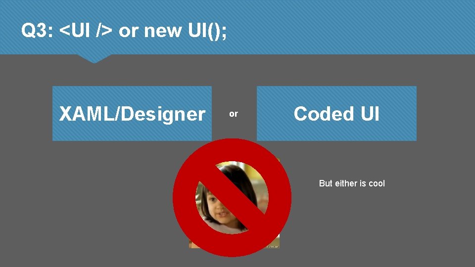 Q 3: <UI /> or new UI(); XAML/Designer or Coded UI But either is