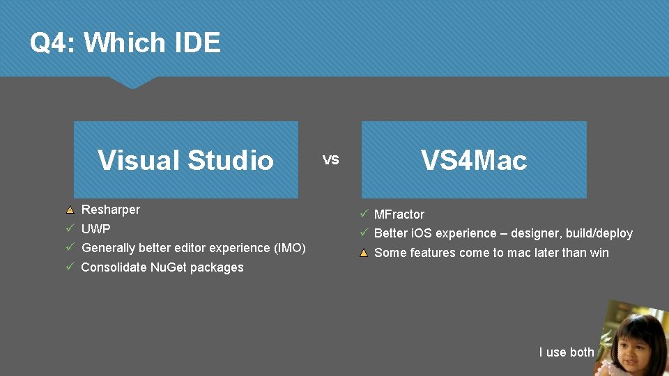 Q 4: Which IDE Visual Studio Resharper UWP Generally better editor experience (IMO) Consolidate