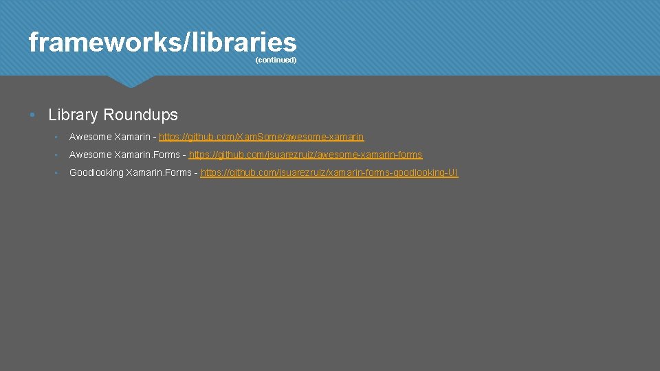 frameworks/libraries (continued) • Library Roundups • Awesome Xamarin - https: //github. com/Xam. Some/awesome-xamarin •