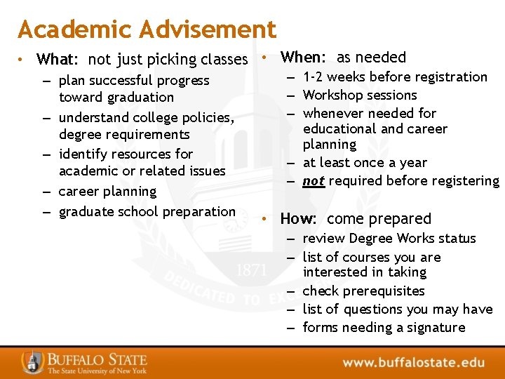 Academic Advisement • What: not just picking classes • When: as needed – plan