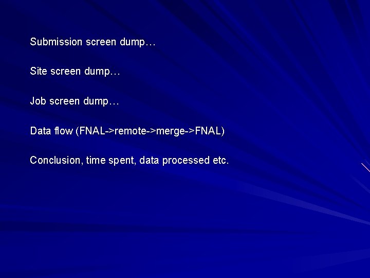 Submission screen dump… Site screen dump… Job screen dump… Data flow (FNAL->remote->merge->FNAL) Conclusion, time