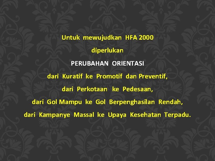 Untuk mewujudkan HFA 2000 diperlukan PERUBAHAN ORIENTASI dari Kuratif ke Promotif dan Preventif, dari