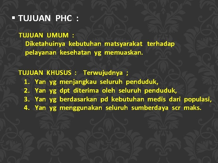 § TUJUAN PHC : TUJUAN UMUM : Diketahuinya kebutuhan matsyarakat terhadap pelayanan kesehatan yg