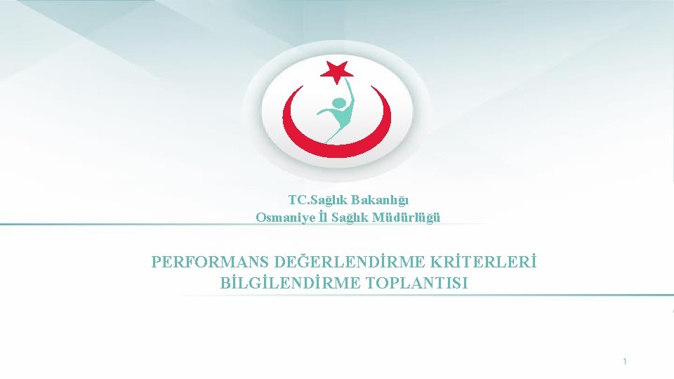 TC. Sağlık Bakanlığı Osmaniye İl Sağlık Müdürlüğü PERFORMANS DEĞERLENDİRME KRİTERLERİ BİLGİLENDİRME TOPLANTISI 1 