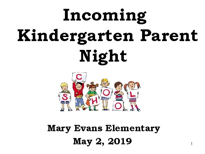 Incoming Kindergarten Parent Night Mary Evans Elementary May 2, 2019 1 