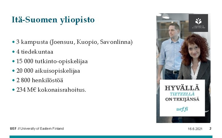 Itä-Suomen yliopisto • 3 kampusta (Joensuu, Kuopio, Savonlinna) • 4 tiedekuntaa • 15 000