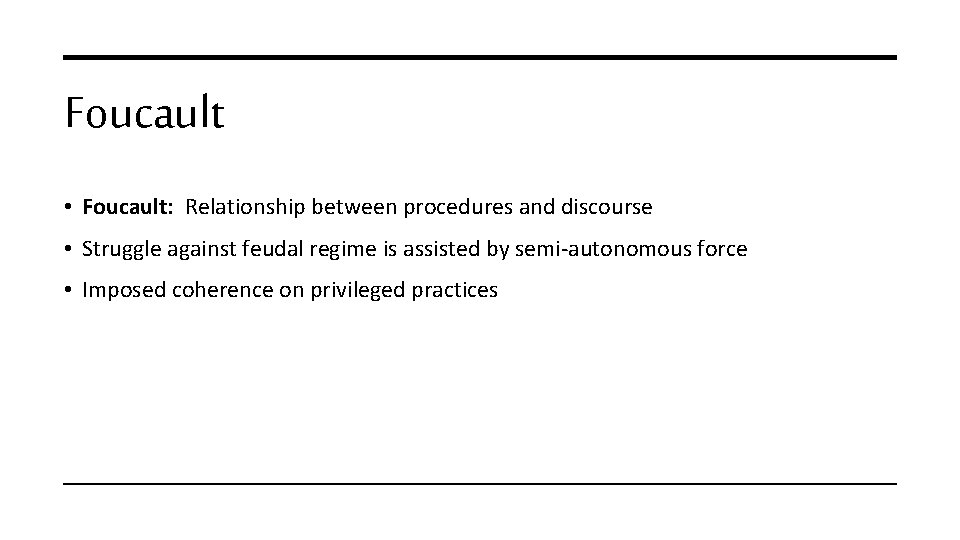 Foucault • Foucault: Relationship between procedures and discourse • Struggle against feudal regime is