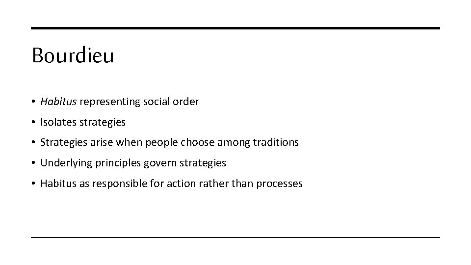 Bourdieu • Habitus representing social order • Isolates strategies • Strategies arise when people