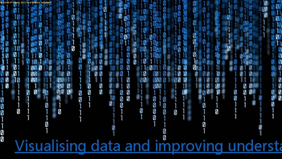 Retrieved 1 st August, 2013, from Wallsave, wallpapers Visualising data and improving understa 