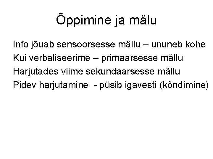 Õppimine ja mälu Info jõuab sensoorsesse mällu – ununeb kohe Kui verbaliseerime – primaarsesse