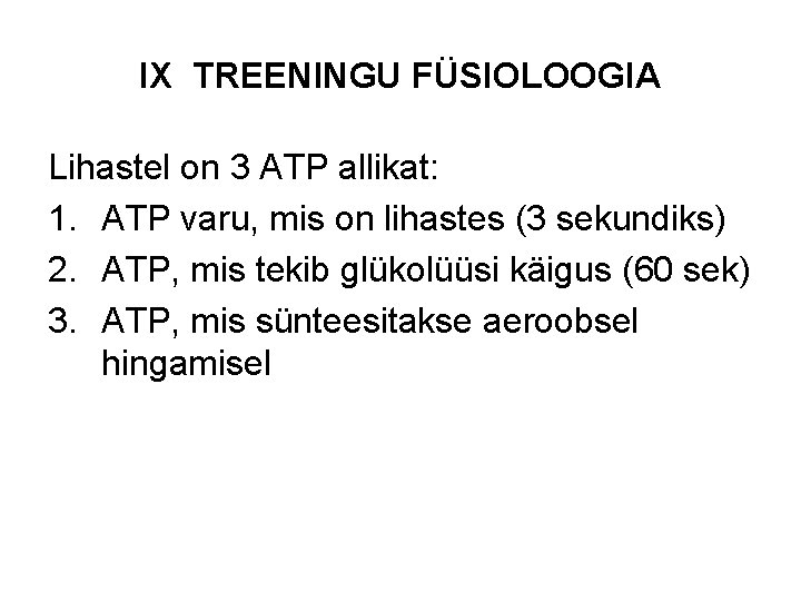 IX TREENINGU FÜSIOLOOGIA Lihastel on 3 ATP allikat: 1. ATP varu, mis on lihastes