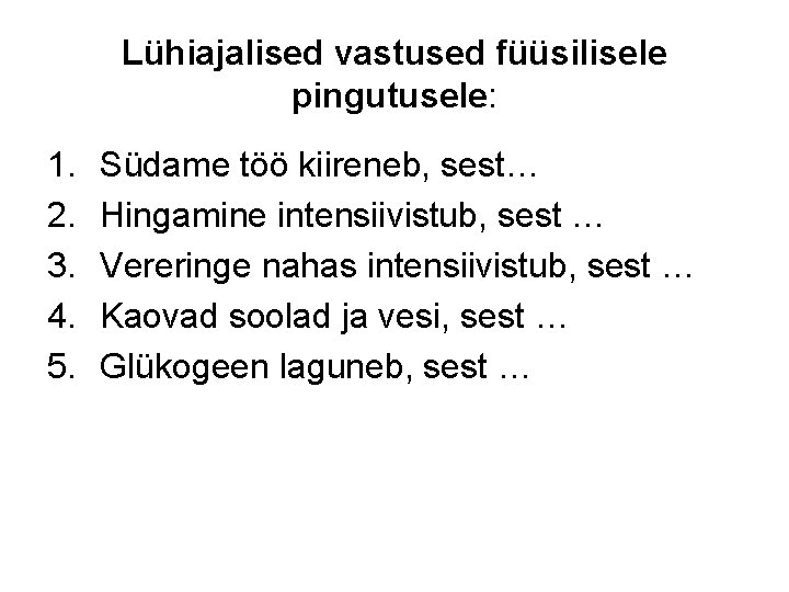 Lühiajalised vastused füüsilisele pingutusele: 1. 2. 3. 4. 5. Südame töö kiireneb, sest… Hingamine