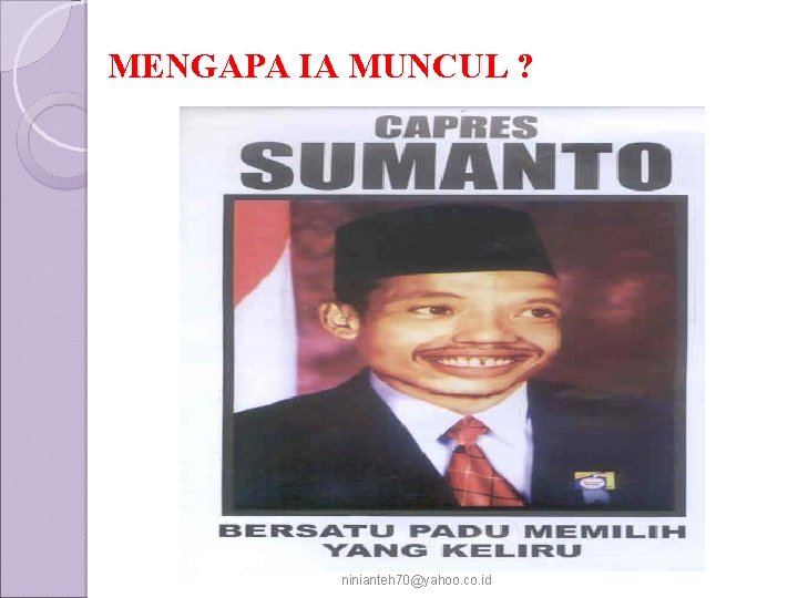 MENGAPA IA MUNCUL ? ninianteh 70@yahoo. co. id 