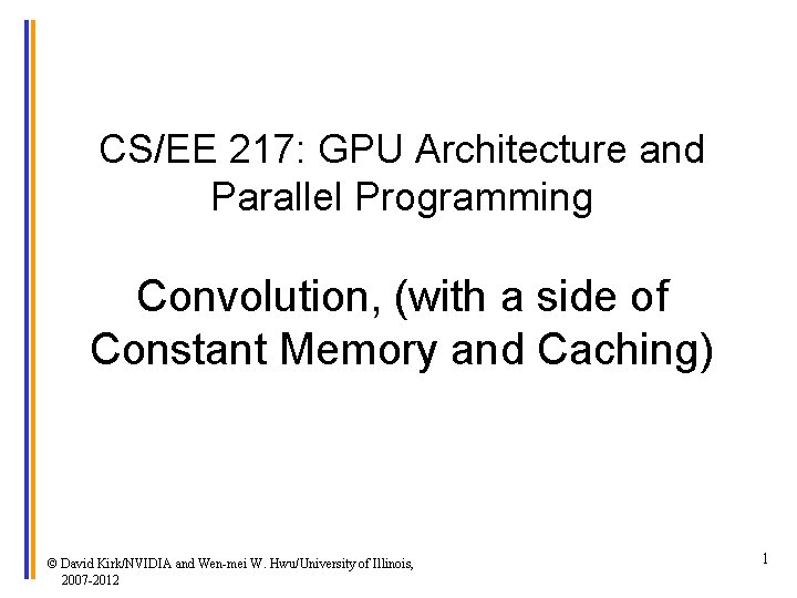 CS/EE 217: GPU Architecture and Parallel Programming Convolution, (with a side of Constant Memory