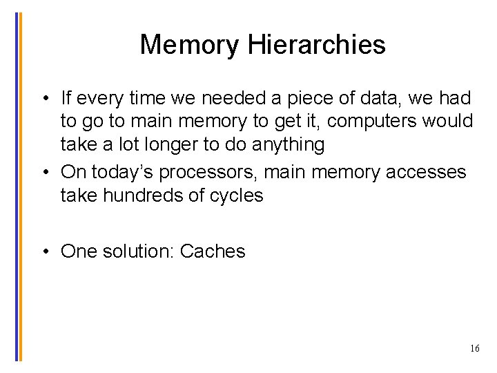 Memory Hierarchies • If every time we needed a piece of data, we had